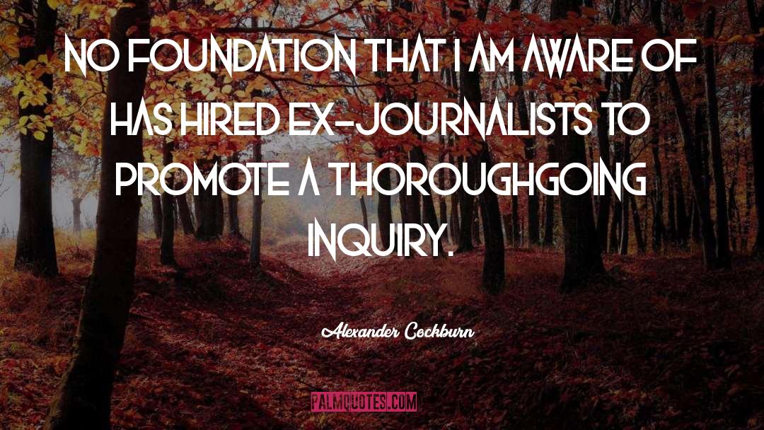 Alexander Cockburn Quotes: No foundation that I am