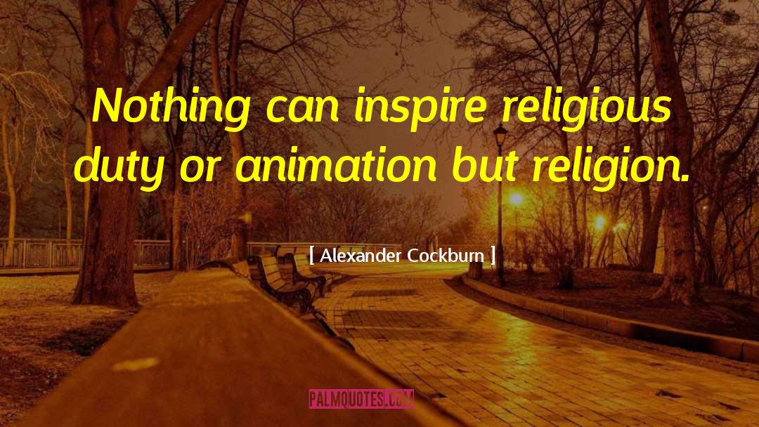 Alexander Cockburn Quotes: Nothing can inspire religious duty