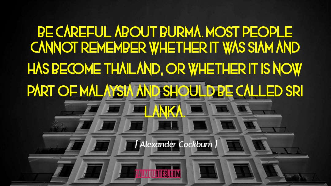 Alexander Cockburn Quotes: Be careful about Burma. Most
