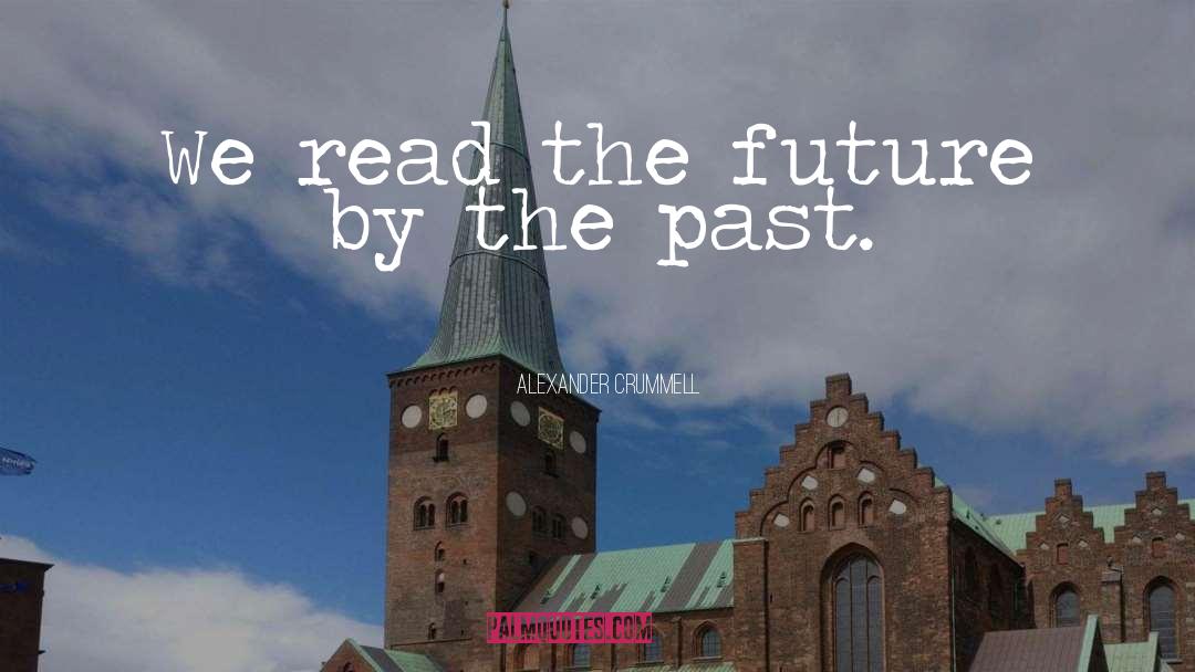 Alexander Crummell Quotes: We read the future by
