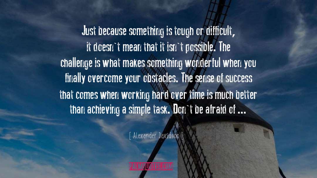 Alexander Davidson Quotes: Just because something is tough