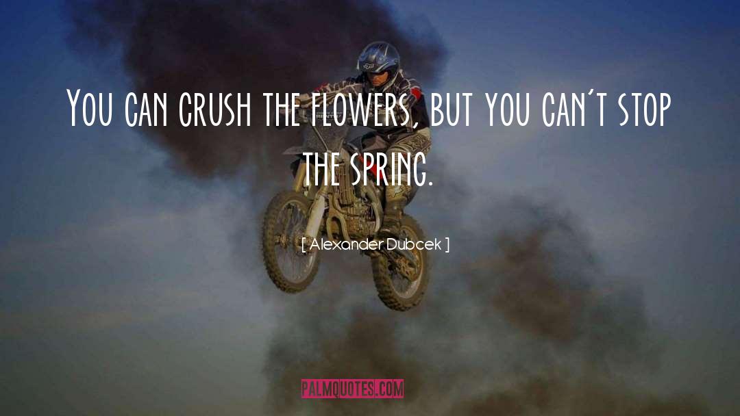 Alexander Dubcek Quotes: You can crush the flowers,