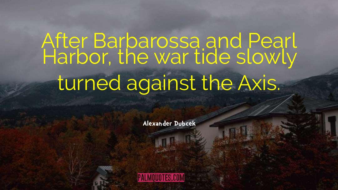 Alexander Dubcek Quotes: After Barbarossa and Pearl Harbor,