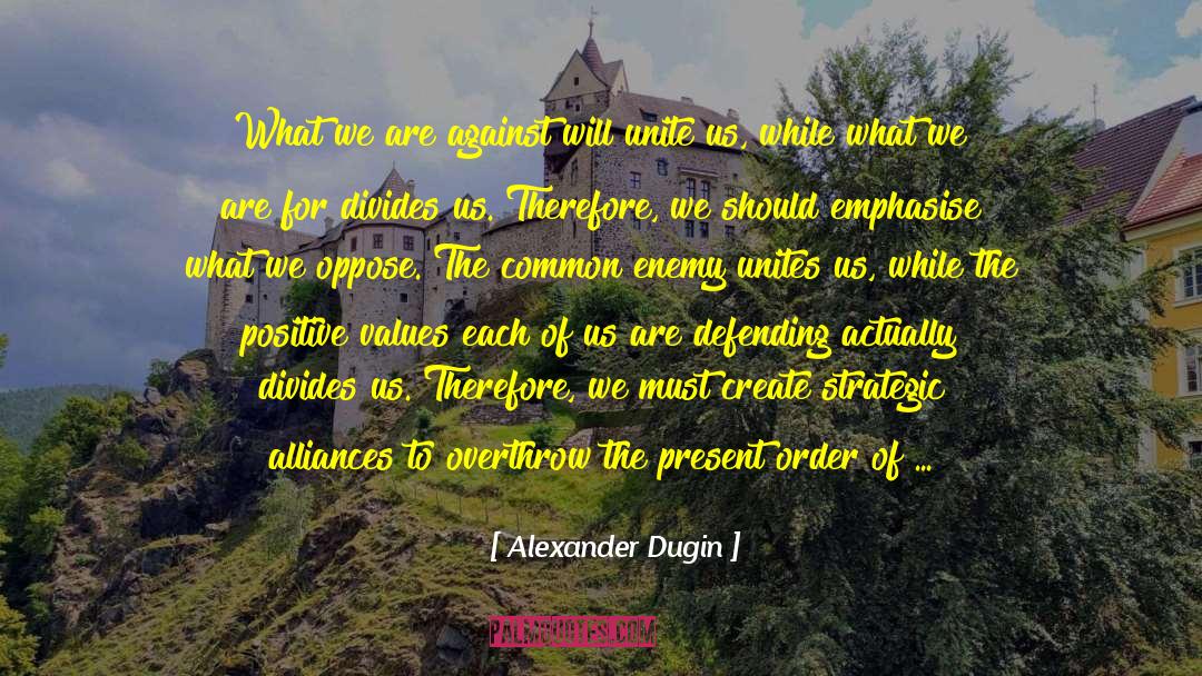 Alexander Dugin Quotes: What we are against will