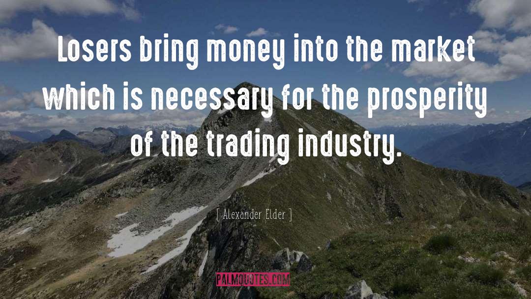 Alexander Elder Quotes: Losers bring money into the