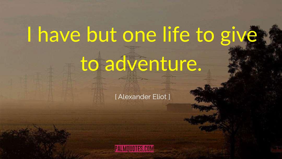 Alexander Eliot Quotes: I have but one life