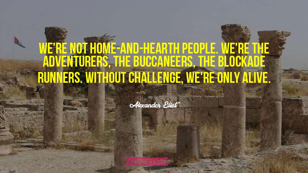 Alexander Eliot Quotes: We're not home-and-hearth people. We're