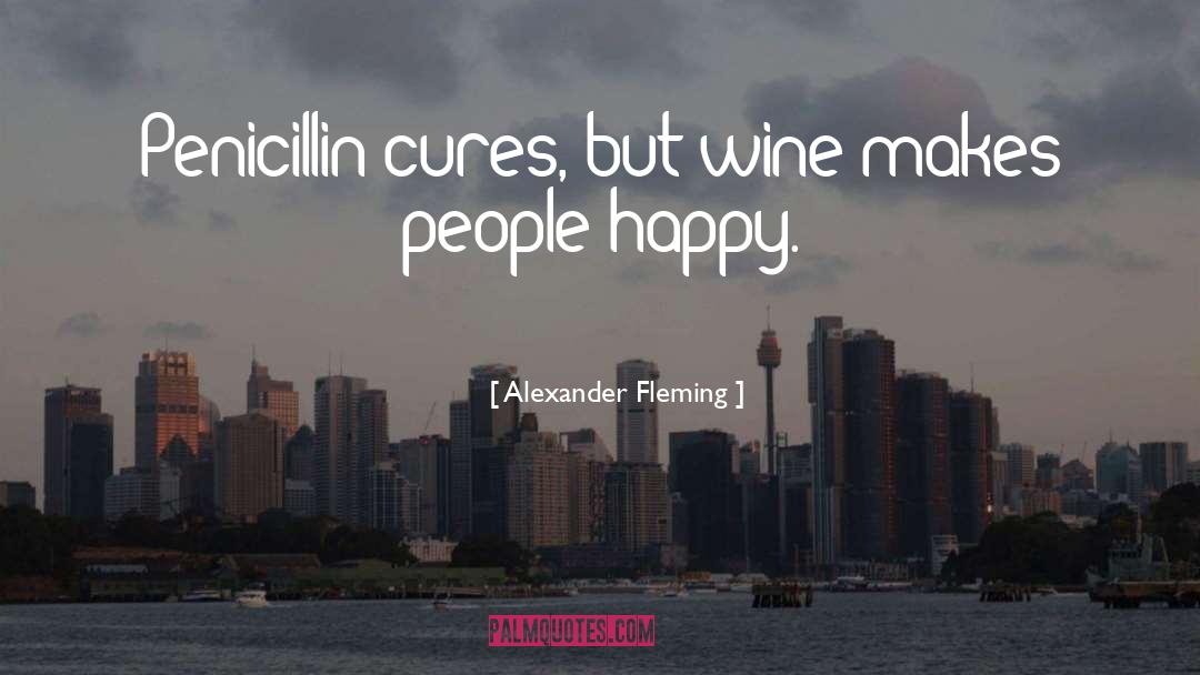 Alexander Fleming Quotes: Penicillin cures, but wine makes