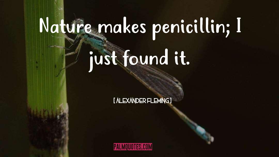 Alexander Fleming Quotes: Nature makes penicillin; I just