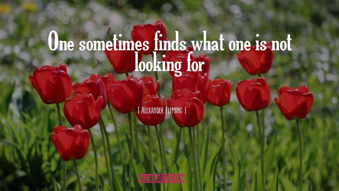 Alexander Fleming Quotes: One sometimes finds what one