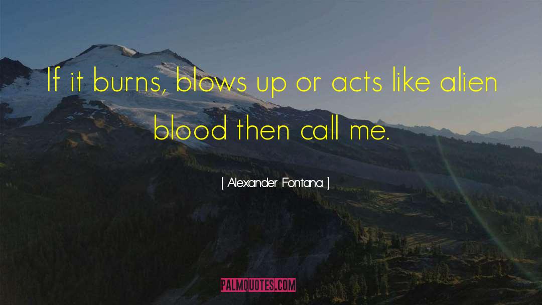 Alexander Fontana Quotes: If it burns, blows up
