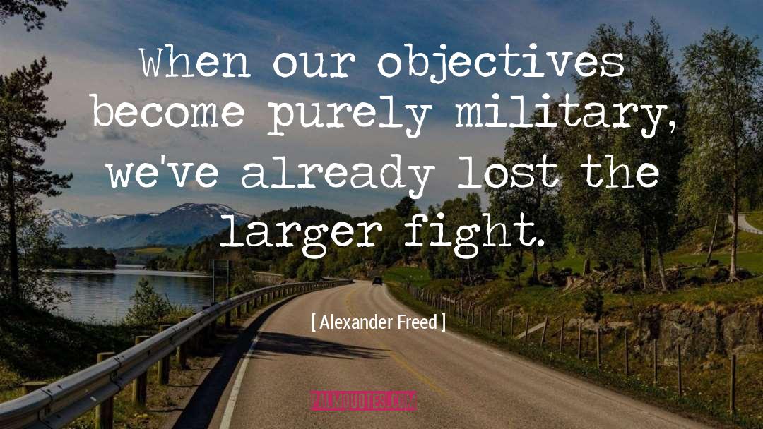 Alexander Freed Quotes: When our objectives become purely