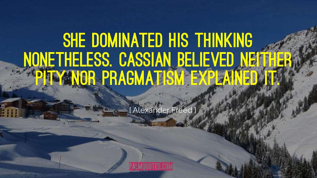 Alexander Freed Quotes: She dominated his thinking nonetheless.