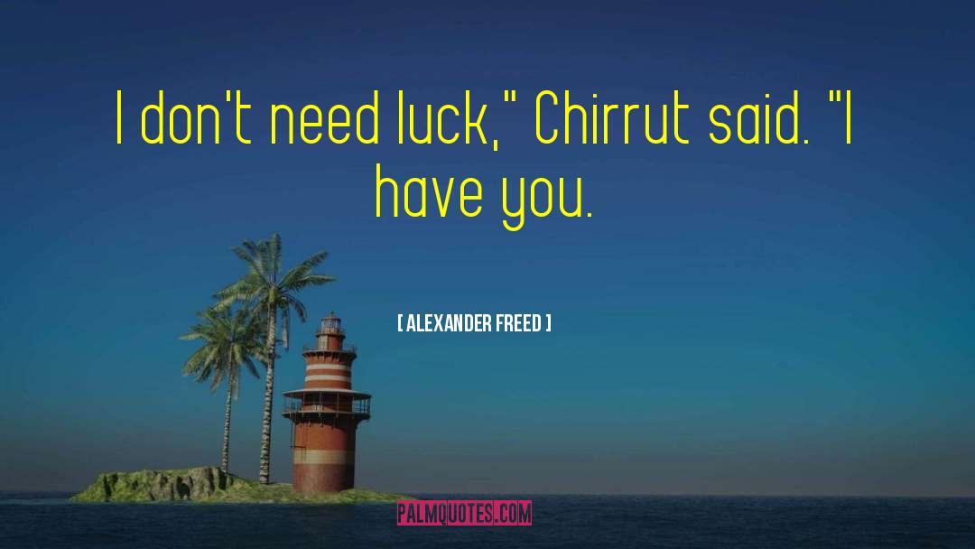 Alexander Freed Quotes: I don't need luck,
