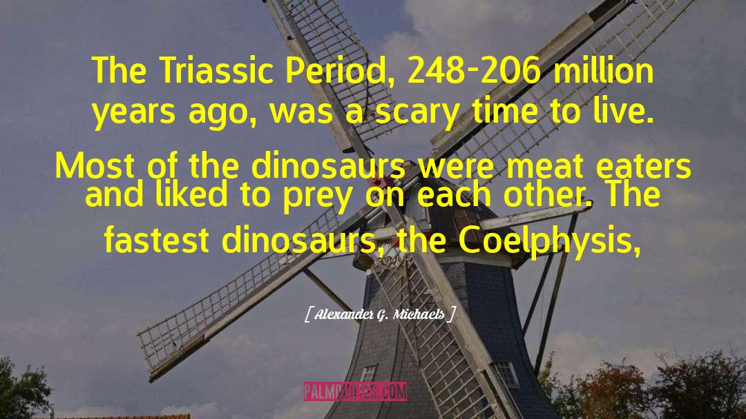 Alexander G. Michaels Quotes: The Triassic Period, 248-206 million