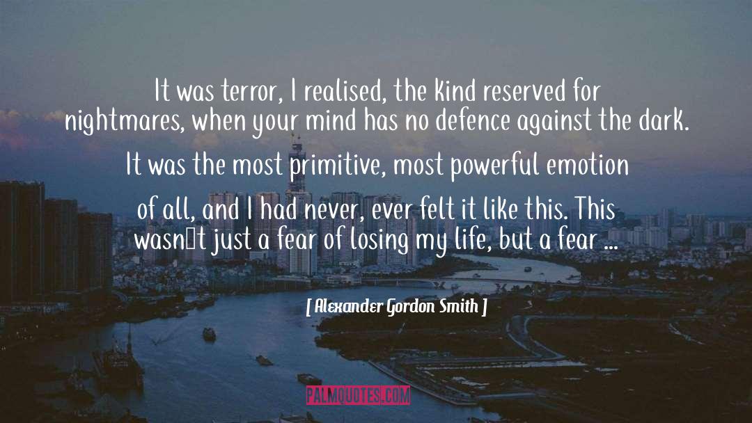 Alexander Gordon Smith Quotes: It was terror, I realised,