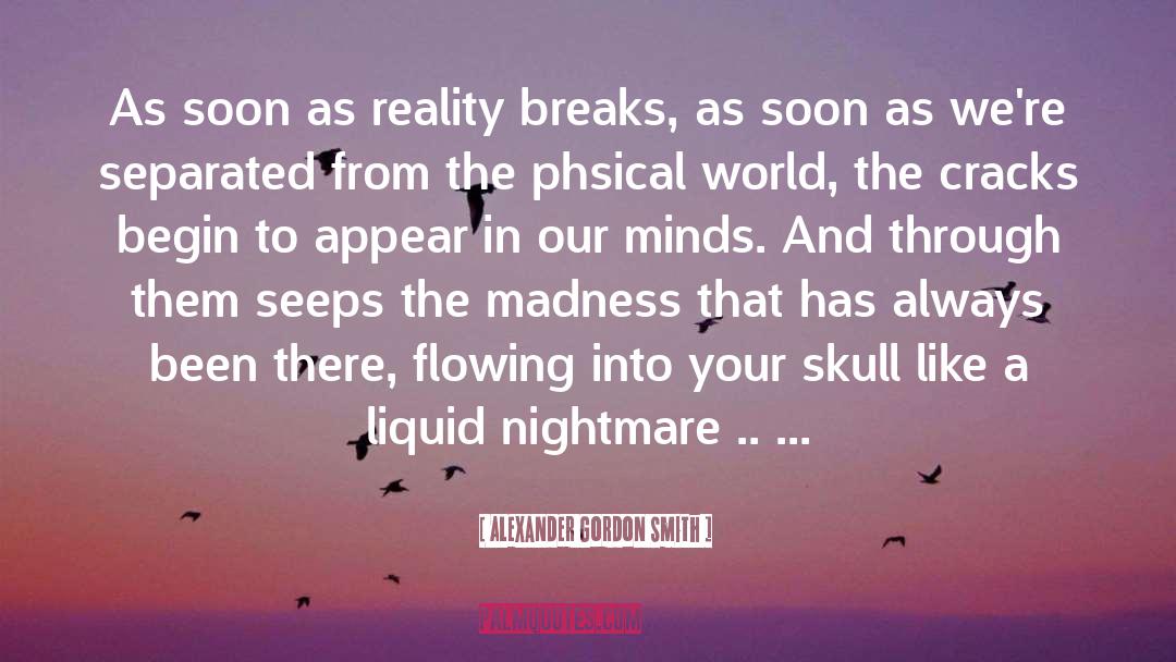 Alexander Gordon Smith Quotes: As soon as reality breaks,