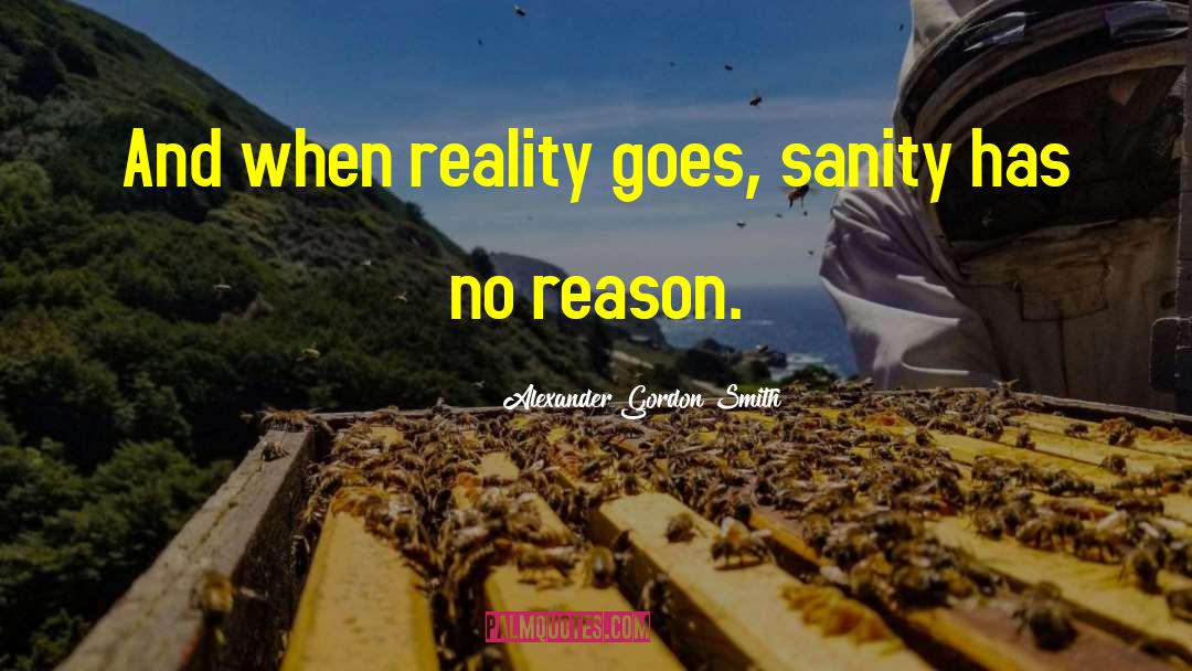 Alexander Gordon Smith Quotes: And when reality goes, sanity