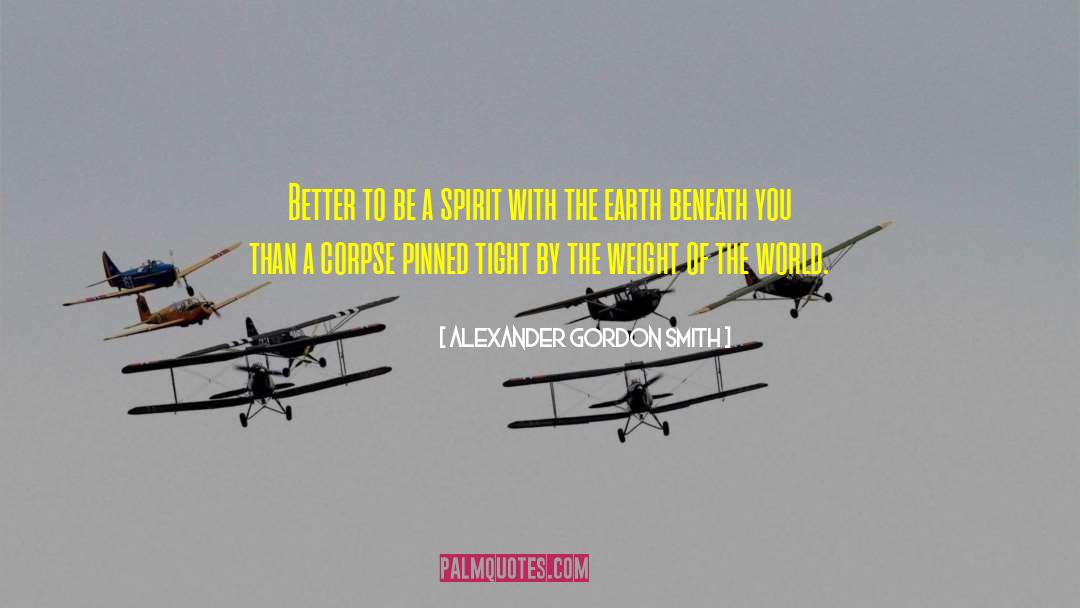 Alexander Gordon Smith Quotes: Better to be a spirit