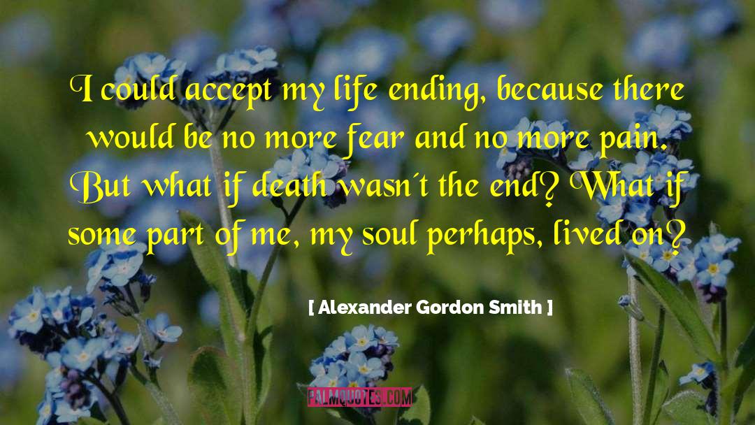 Alexander Gordon Smith Quotes: I could accept my life