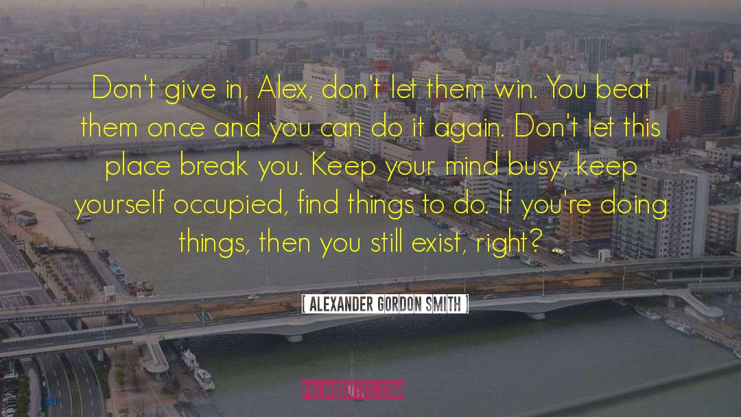 Alexander Gordon Smith Quotes: Don't give in, Alex, don't