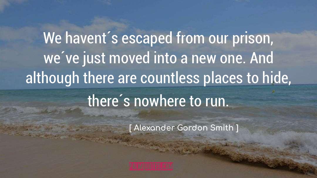 Alexander Gordon Smith Quotes: We havent´s escaped from our