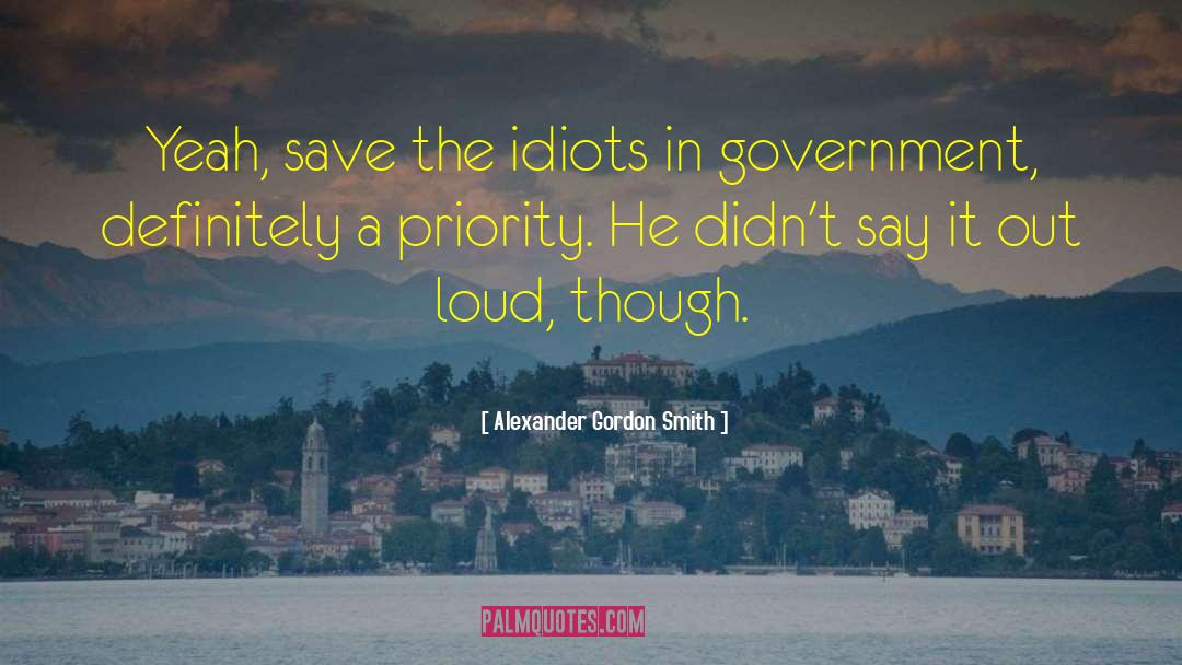 Alexander Gordon Smith Quotes: Yeah, save the idiots in