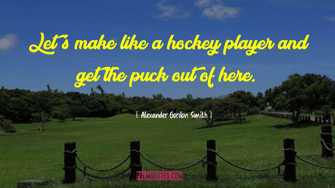Alexander Gordon Smith Quotes: Let's make like a hockey