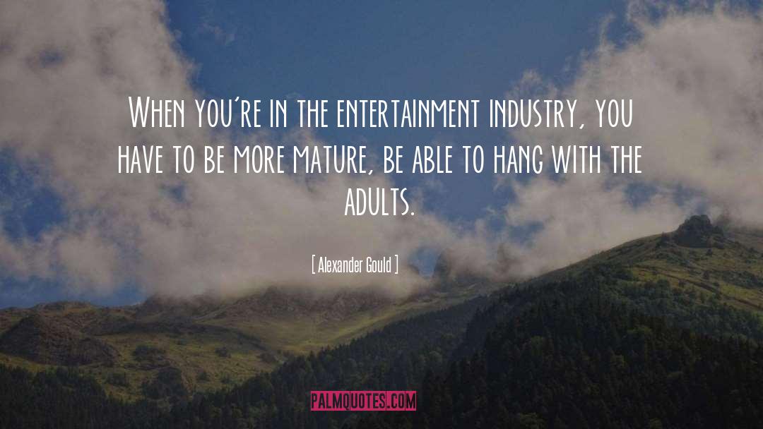 Alexander Gould Quotes: When you're in the entertainment