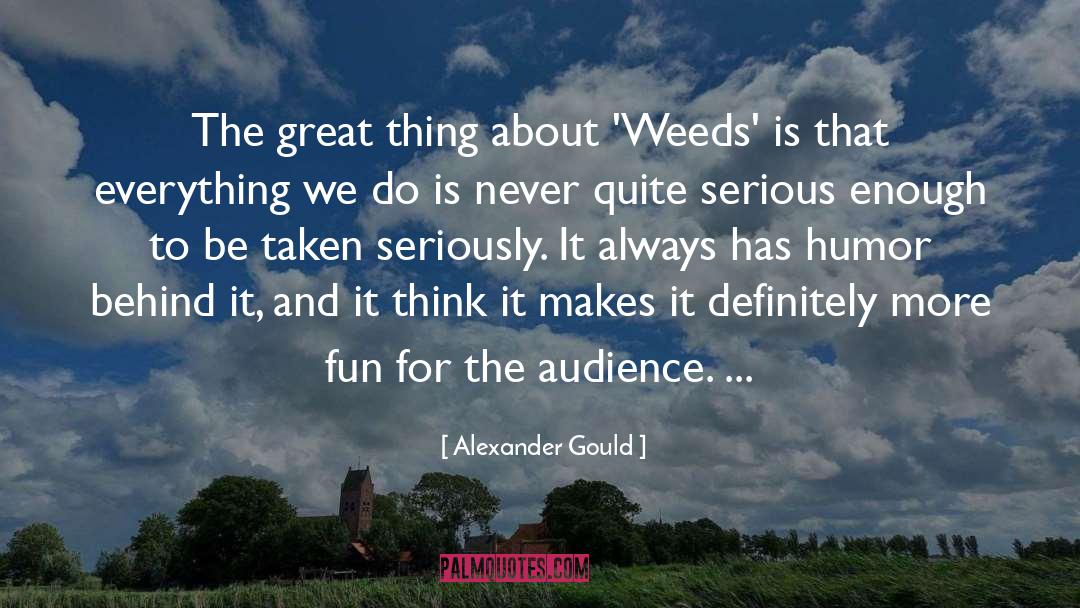 Alexander Gould Quotes: The great thing about 'Weeds'