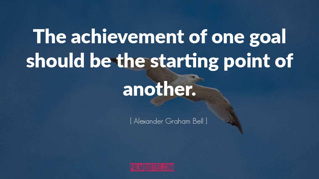 Alexander Graham Bell Quotes: The achievement of one goal