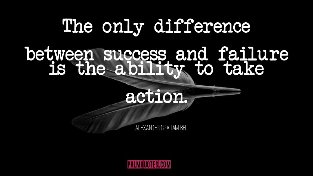 Alexander Graham Bell Quotes: The only difference between success