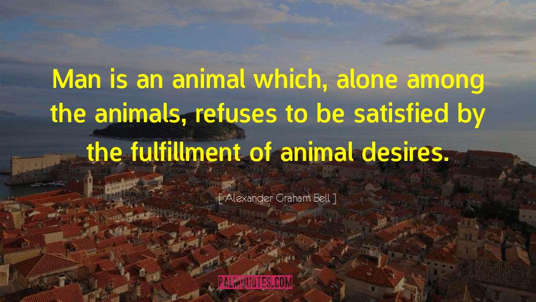 Alexander Graham Bell Quotes: Man is an animal which,