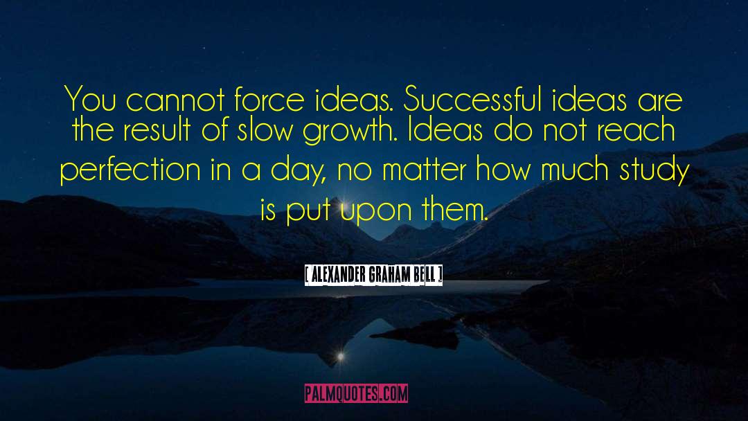 Alexander Graham Bell Quotes: You cannot force ideas. Successful