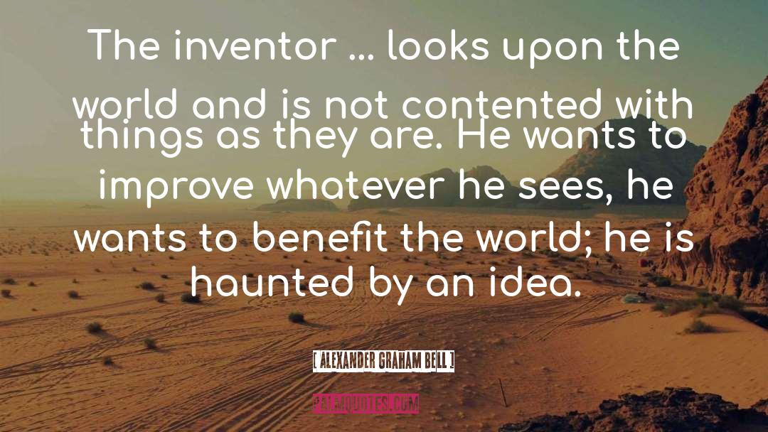 Alexander Graham Bell Quotes: The inventor ... looks upon