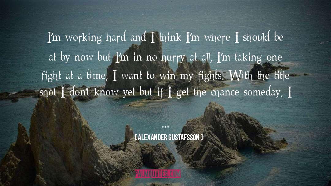 Alexander Gustafsson Quotes: I'm working hard and I