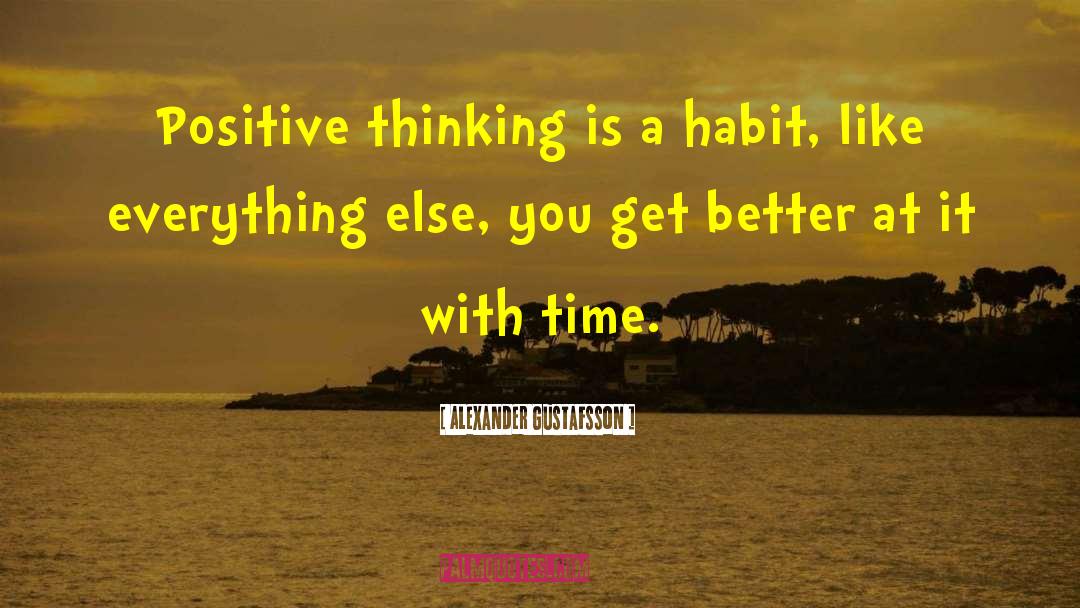 Alexander Gustafsson Quotes: Positive thinking is a habit,