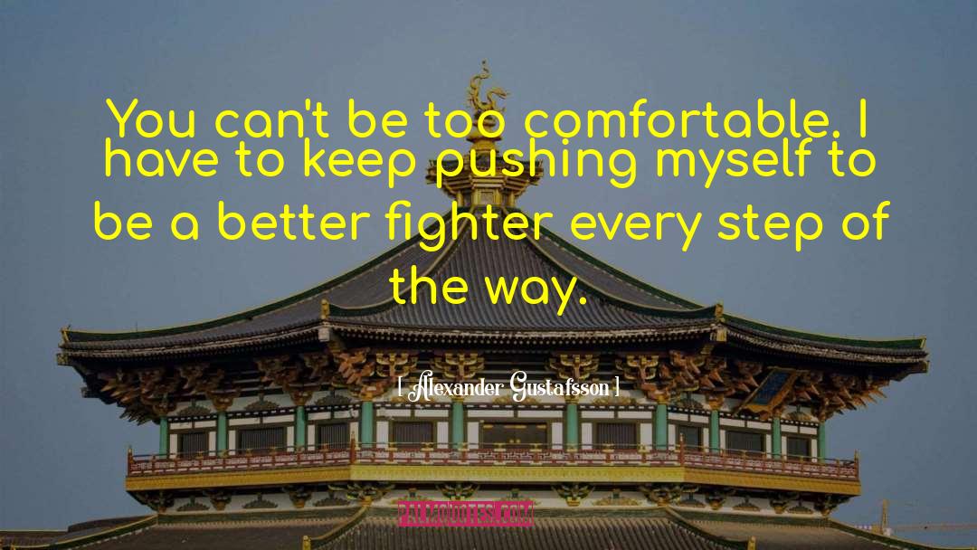 Alexander Gustafsson Quotes: You can't be too comfortable.