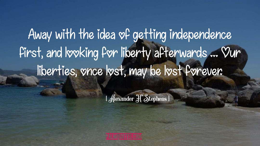 Alexander H. Stephens Quotes: Away with the idea of