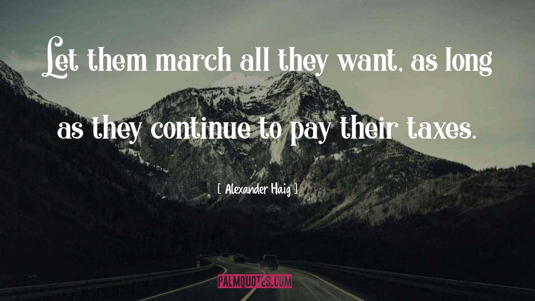 Alexander Haig Quotes: Let them march all they