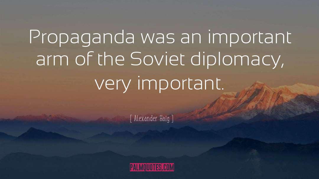 Alexander Haig Quotes: Propaganda was an important arm