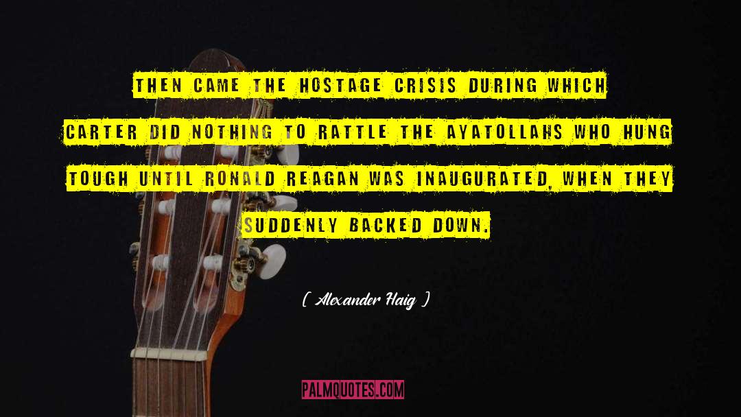 Alexander Haig Quotes: Then came the hostage crisis