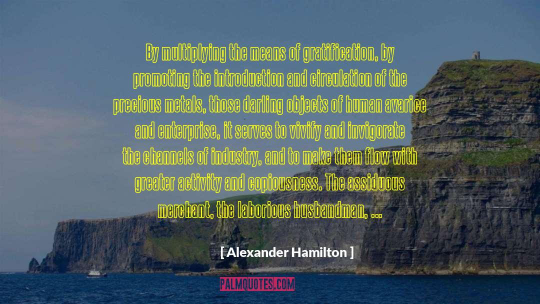 Alexander Hamilton Quotes: By multiplying the means of