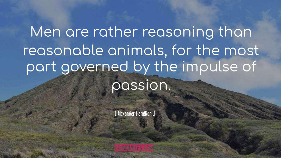 Alexander Hamilton Quotes: Men are rather reasoning than