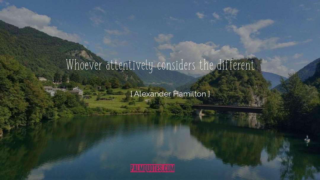 Alexander Hamilton Quotes: Whoever attentively considers the different