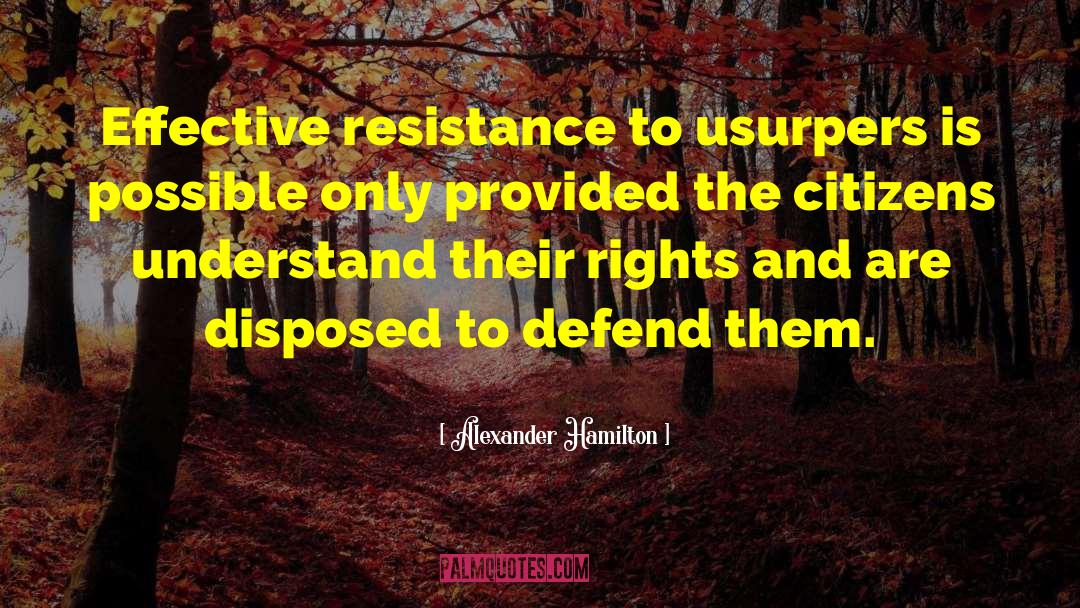 Alexander Hamilton Quotes: Effective resistance to usurpers is