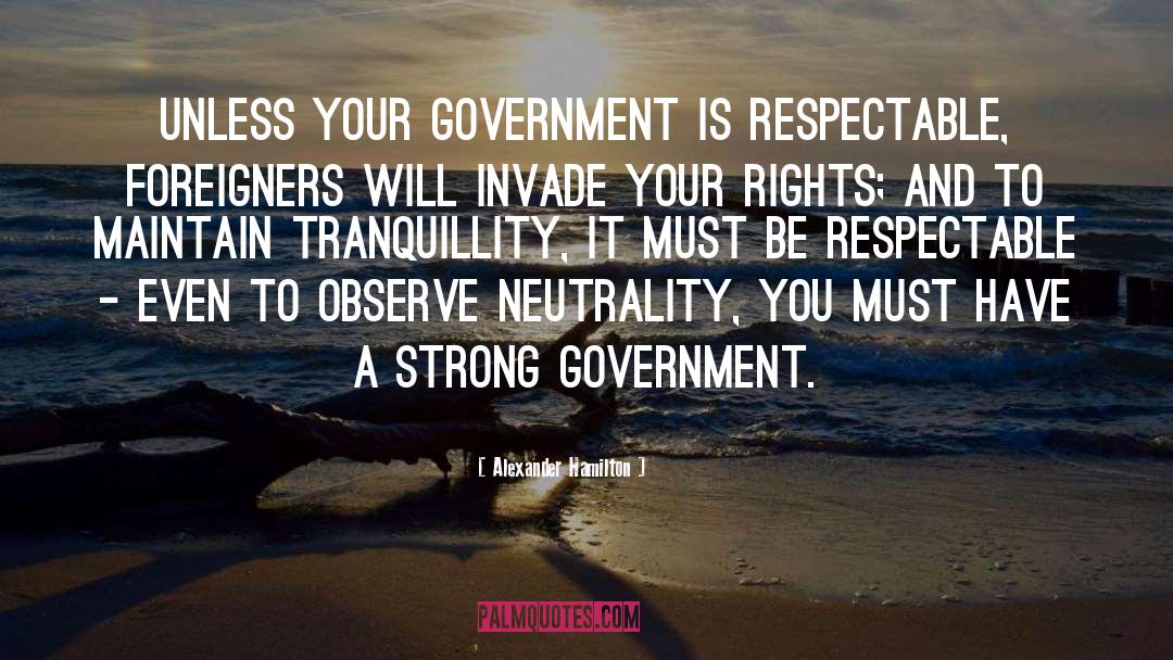 Alexander Hamilton Quotes: Unless your government is respectable,