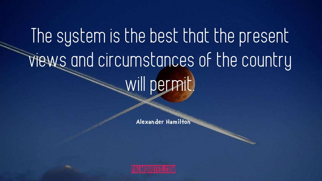 Alexander Hamilton Quotes: The system is the best