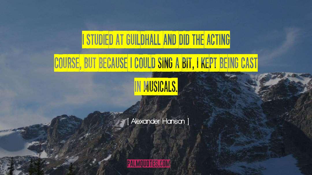 Alexander Hanson Quotes: I studied at Guildhall and