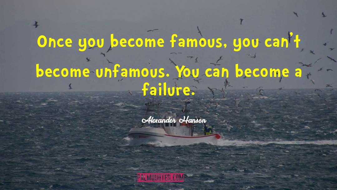 Alexander Hanson Quotes: Once you become famous, you